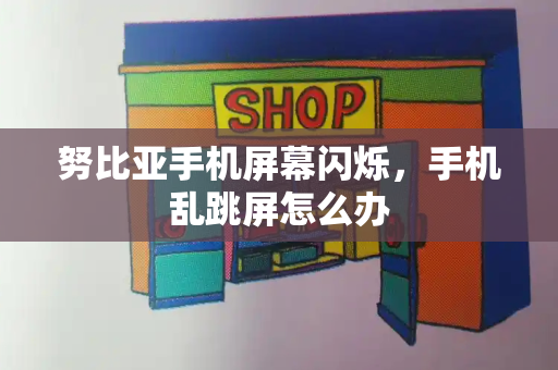 努比亚手机屏幕闪烁，手机乱跳屏怎么办