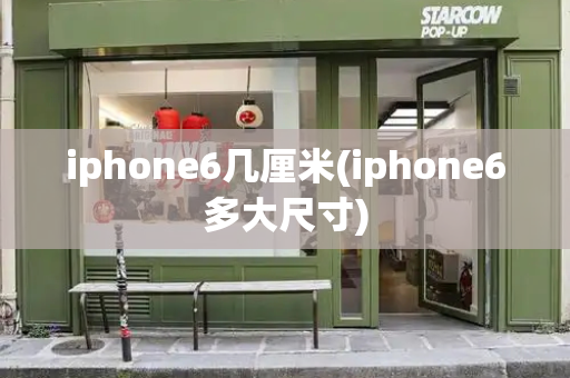 iphone6几厘米(iphone6多大尺寸)