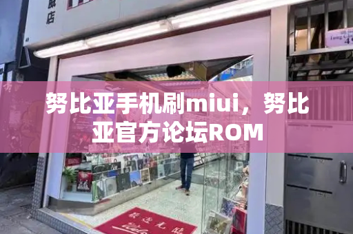 努比亚手机刷miui，努比亚官方论坛ROM