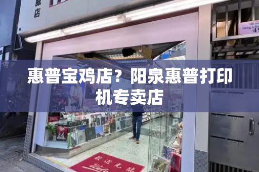 惠普宝鸡店？阳泉惠普打印机专卖店