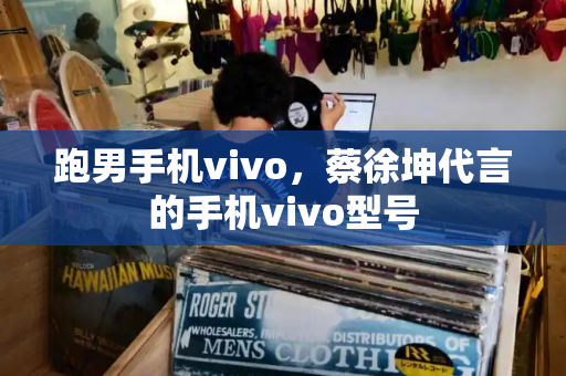 跑男手机vivo，蔡徐坤代言的手机vivo型号-第1张图片-星选测评