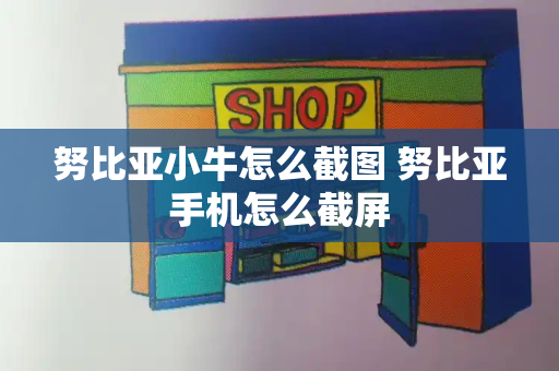 努比亚小牛怎么截图 努比亚手机怎么截屏