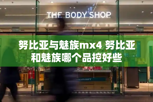 努比亚与魅族mx4 努比亚和魅族哪个品控好些