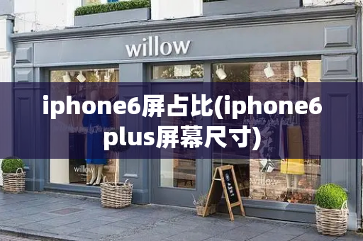 iphone6屏占比(iphone6plus屏幕尺寸)