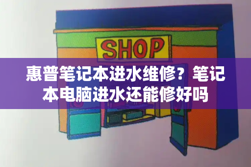 惠普笔记本进水维修？笔记本电脑进水还能修好吗