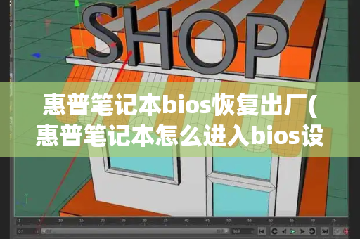 惠普笔记本bios恢复出厂(惠普笔记本怎么进入bios设置界面)