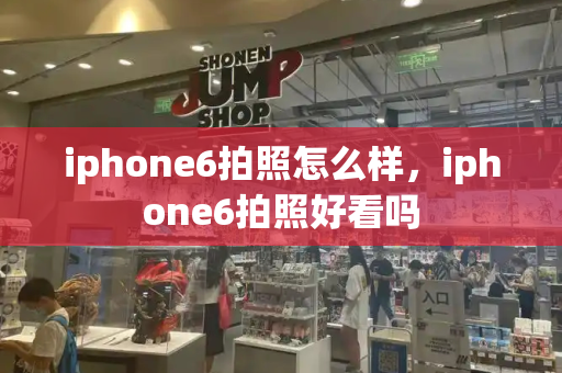 iphone6拍照怎么样，iphone6拍照好看吗