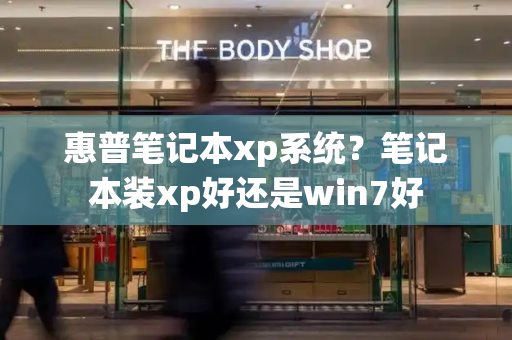 惠普笔记本xp系统？笔记本装xp好还是win7好