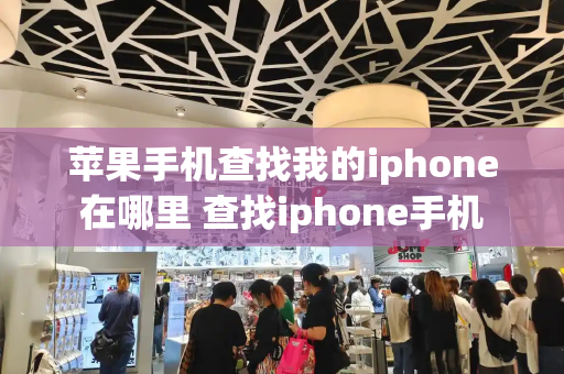 苹果手机查找我的iphone在哪里 查找iphone手机