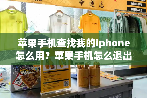 苹果手机查找我的iphone怎么用？苹果手机怎么退出id账号