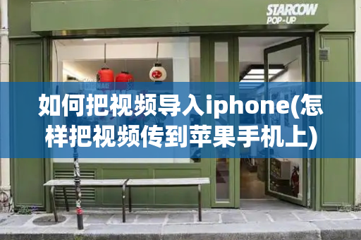 如何把视频导入iphone(怎样把视频传到苹果手机上)-第1张图片-星选测评