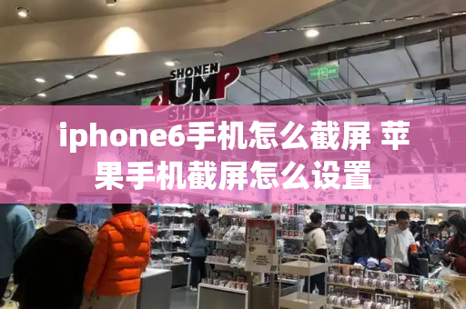 iphone6手机怎么截屏 苹果手机截屏怎么设置-第1张图片-星选测评