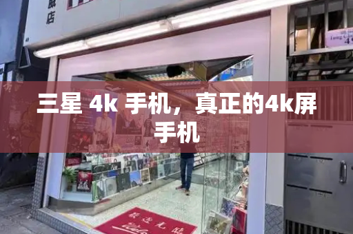 三星 4k 手机，真正的4k屏手机-第1张图片-星选测评