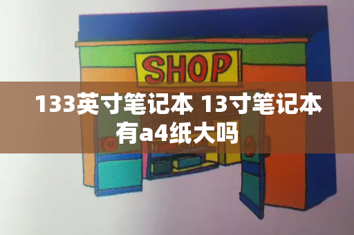 133英寸笔记本 13寸笔记本有a4纸大吗