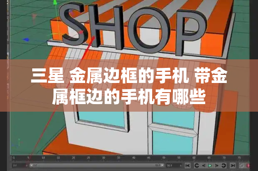 三星 金属边框的手机 带金属框边的手机有哪些