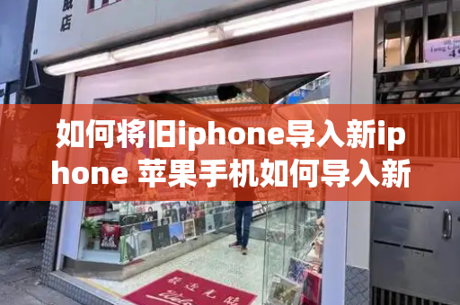 如何将旧iphone导入新iphone 苹果手机如何导入新手机