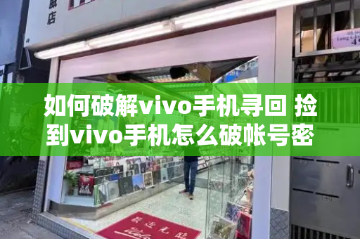 如何破解vivo手机寻回 捡到vivo手机怎么破帐号密码