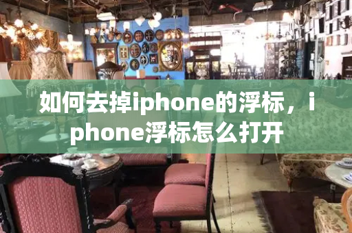 如何去掉iphone的浮标，iphone浮标怎么打开