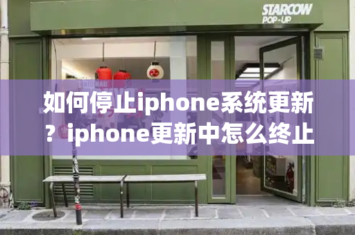 如何停止iphone系统更新？iphone更新中怎么终止-第1张图片-星选测评