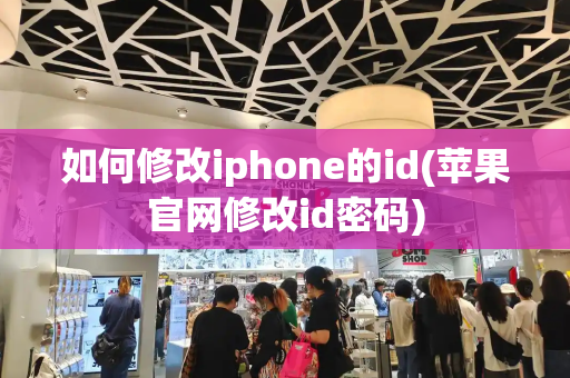 如何修改iphone的id(苹果官网修改id密码)-第1张图片-星选测评