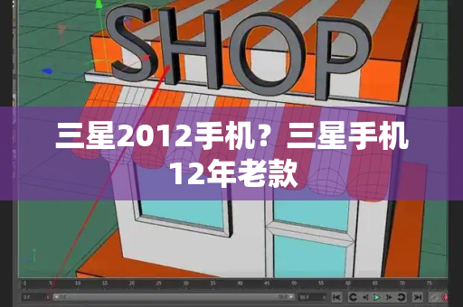 三星2012手机？三星手机12年老款