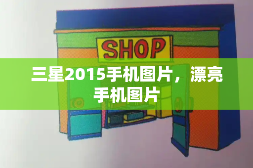 三星2015手机图片，漂亮手机图片