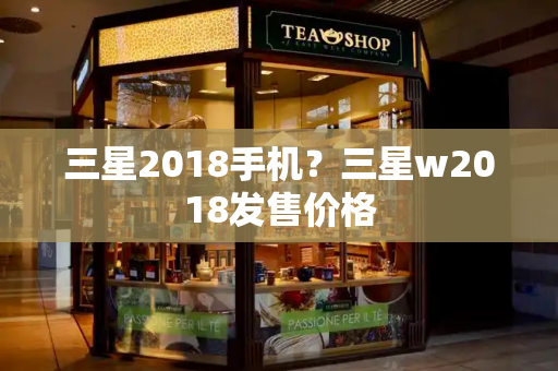 三星2018手机？三星w2018发售价格-第1张图片-星选测评