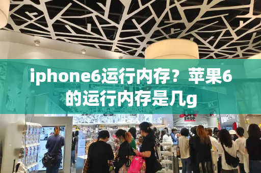 iphone6运行内存？苹果6的运行内存是几g