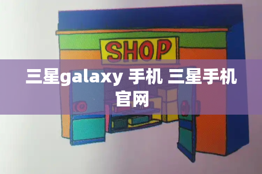 三星galaxy 手机 三星手机官网