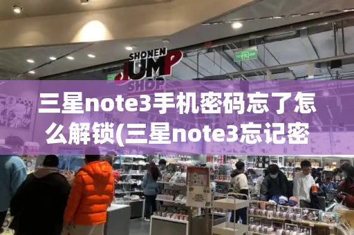 三星note3手机密码忘了怎么解锁(三星note3忘记密码怎样解锁)-第1张图片-星选测评