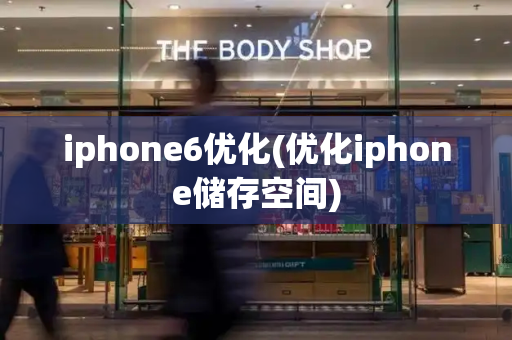 iphone6优化(优化iphone储存空间)