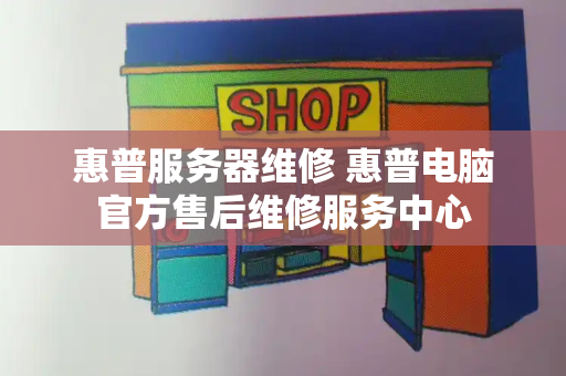 惠普服务器维修 惠普电脑官方售后维修服务中心-第1张图片-星选值得买