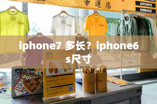 iphone7 多长？iphone6s尺寸