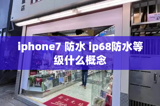 iphone7 防水 ip68防水等级什么概念-第1张图片-星选测评