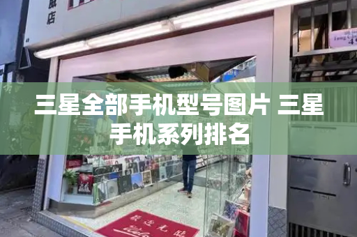 三星全部手机型号图片 三星手机系列排名-第1张图片-星选测评