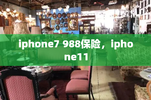 iphone7 988保险，iphone11