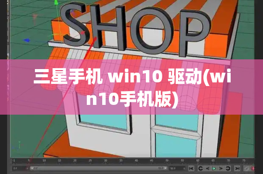 三星手机 win10 驱动(win10手机版)-第1张图片-星选测评