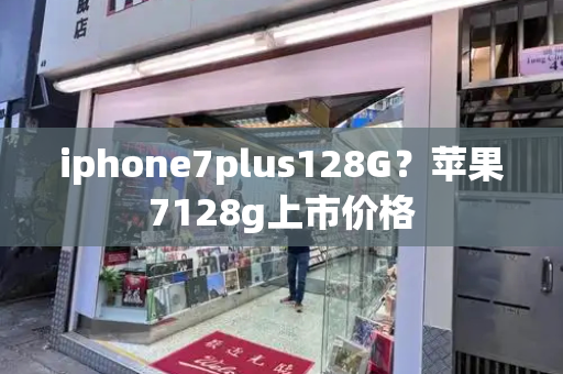 iphone7plus128G？苹果7128g上市价格