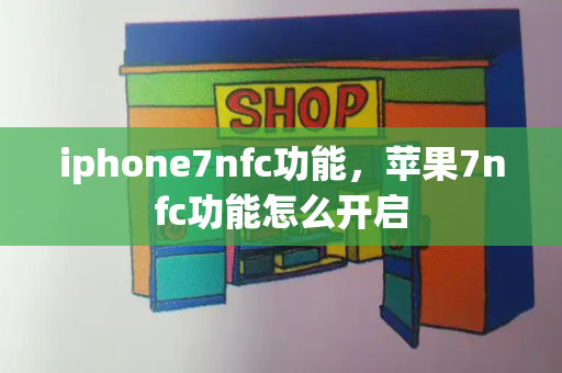 iphone7nfc功能，苹果7nfc功能怎么开启