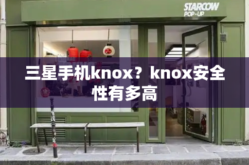 三星手机knox？knox安全性有多高