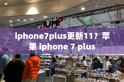 iphone7plus更新11？苹果 iphone 7 plus