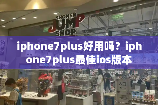 iphone7plus好用吗？iphone7plus最佳ios版本