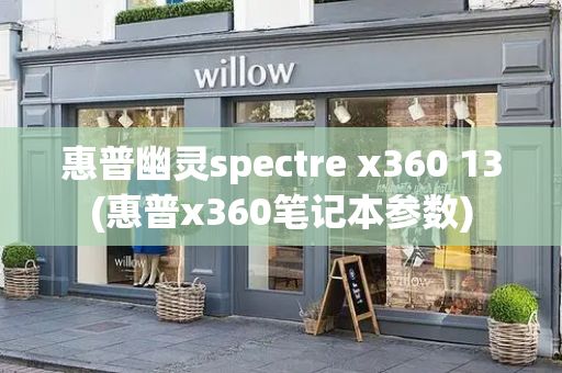 惠普幽灵spectre x360 13(惠普x360笔记本参数)