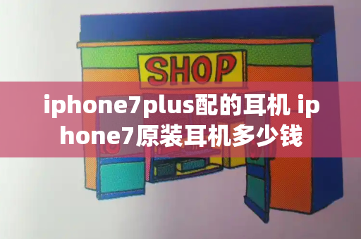 iphone7plus配的耳机 iphone7原装耳机多少钱-第1张图片-星选测评