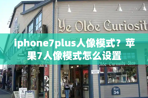 iphone7plus人像模式？苹果7人像模式怎么设置