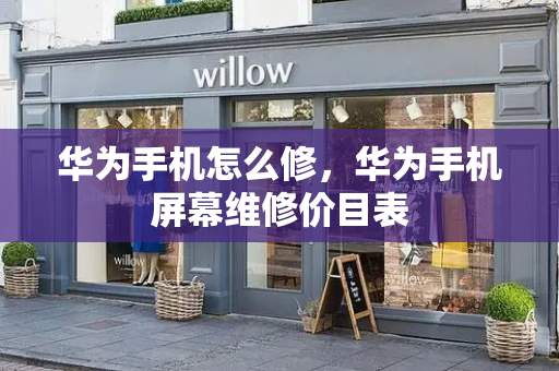 华为手机怎么修，华为手机屏幕维修价目表-第1张图片-星选测评