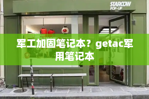 军工加固笔记本？getac军用笔记本